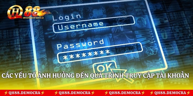 Các yếu tố ảnh hưởng đến quá trình truy cập tài khoản