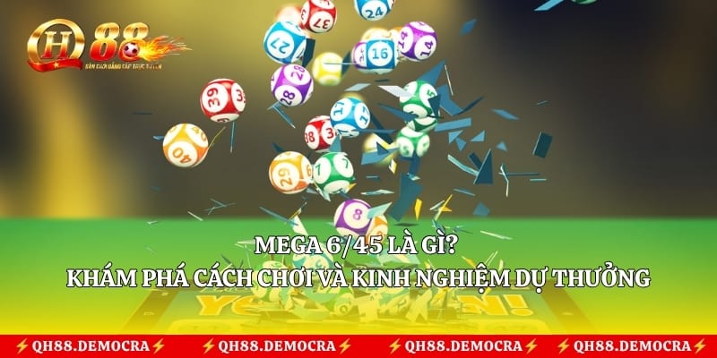 Mega 6/45 Là Gì? Khám Phá Cách Chơi Và Kinh Nghiệm Dự Thưởng