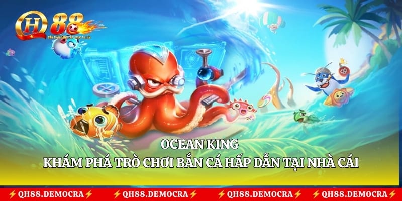 Ocean King – Khám Phá Trò Chơi Bắn Cá Hấp Dẫn Tại Nhà Cái